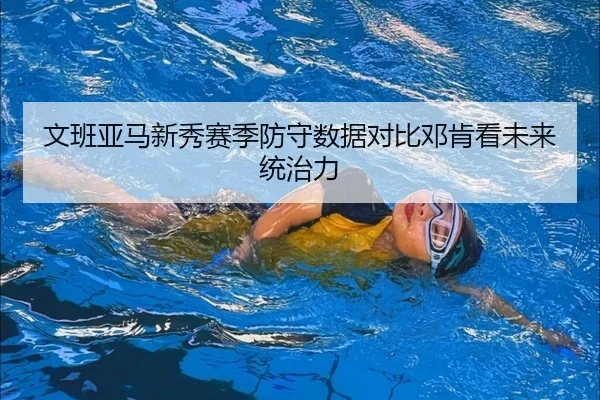 文班亚马新秀赛季防守数据对比邓肯看未来统治力